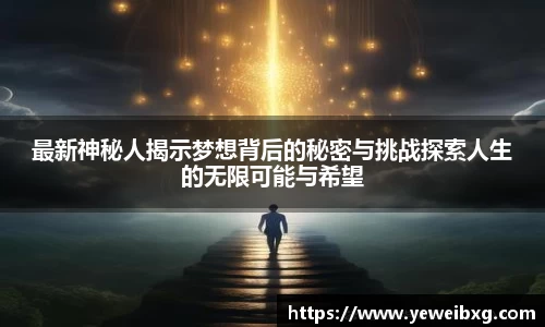 最新神秘人揭示梦想背后的秘密与挑战探索人生的无限可能与希望